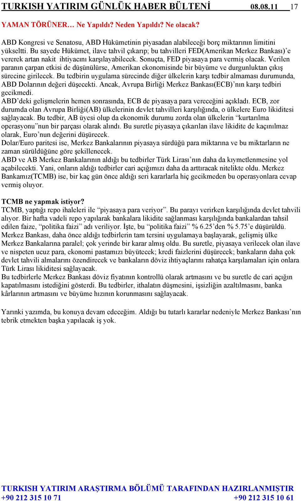 Verilen paranın çarpan etkisi de düşünülürse, Amerikan ekonomisinde bir büyüme ve durgunluktan çıkış sürecine girilecek.