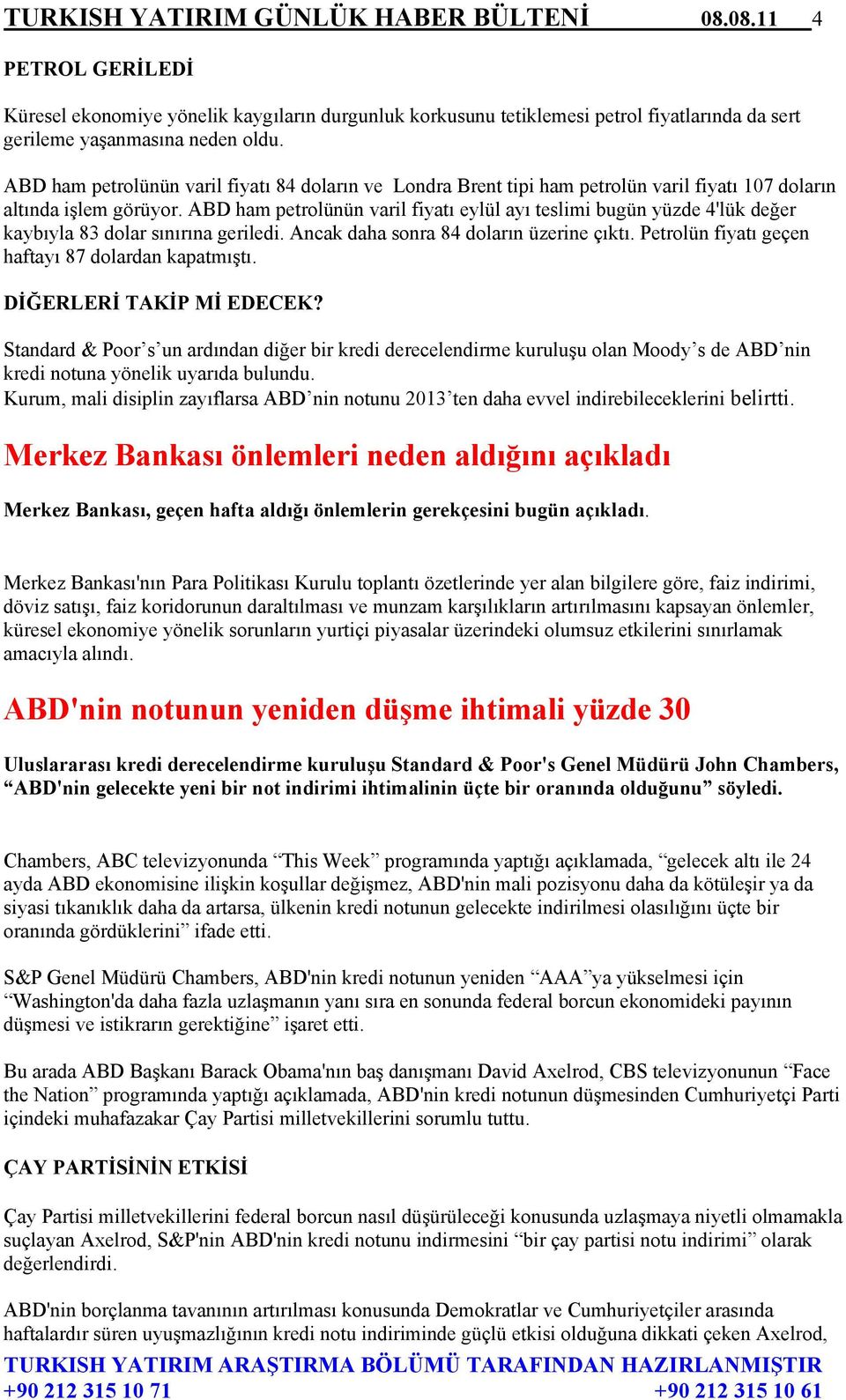 ABD ham petrolünün varil fiyatı eylül ayı teslimi bugün yüzde 4'lük değer kaybıyla 83 dolar sınırına geriledi. Ancak daha sonra 84 doların üzerine çıktı.