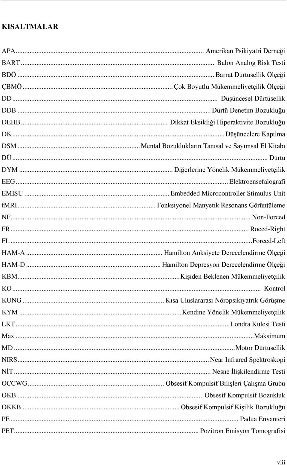 .. Diğerlerine Yönelik Mükemmeliyetçilik EEG... Elektroensefalografi EMISU... Embedded Microcontroller Stimulus Unit fmri... Fonksiyonel Manyetik Resonans Görüntüleme NF... Non-Forced FR.