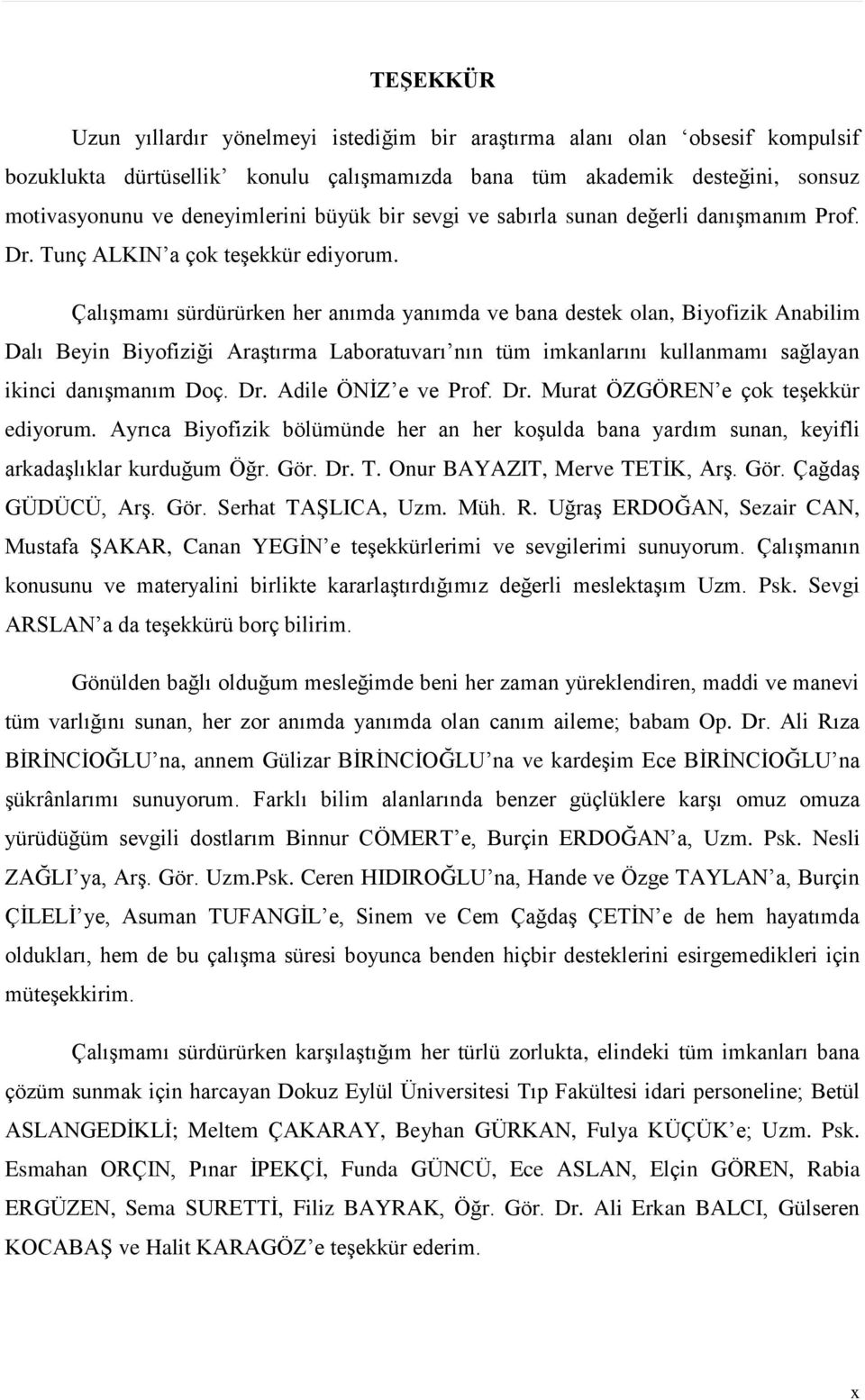 ÇalıĢmamı sürdürürken her anımda yanımda ve bana destek olan, Biyofizik Anabilim Dalı Beyin Biyofiziği AraĢtırma Laboratuvarı nın tüm imkanlarını kullanmamı sağlayan ikinci danıģmanım Doç. Dr.