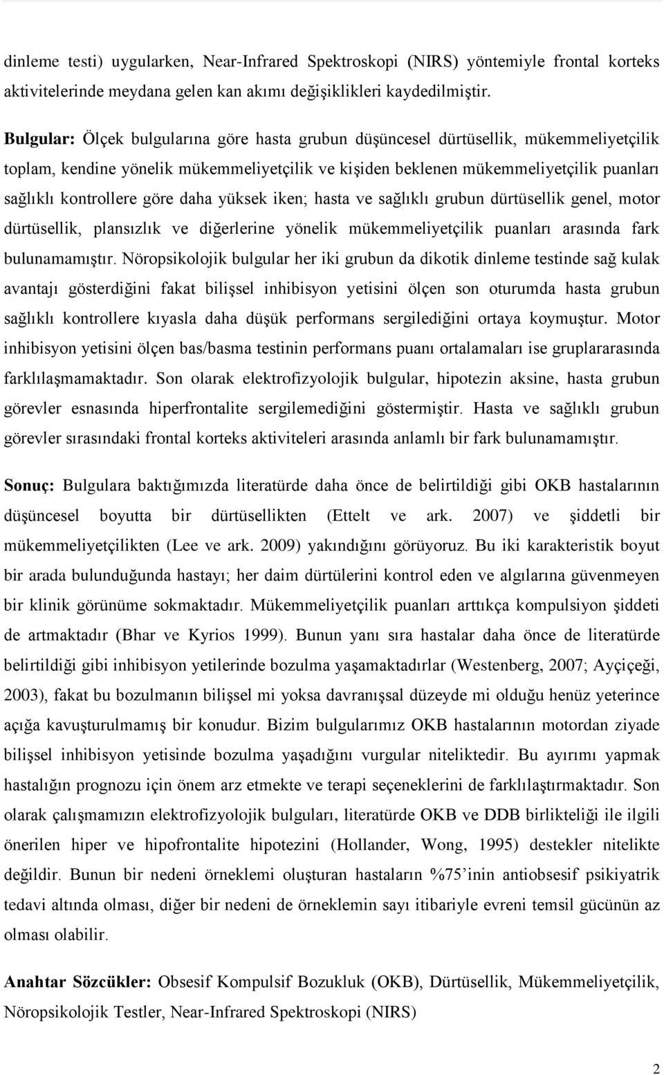 göre daha yüksek iken; hasta ve sağlıklı grubun dürtüsellik genel, motor dürtüsellik, plansızlık ve diğerlerine yönelik mükemmeliyetçilik puanları arasında fark bulunamamıģtır.