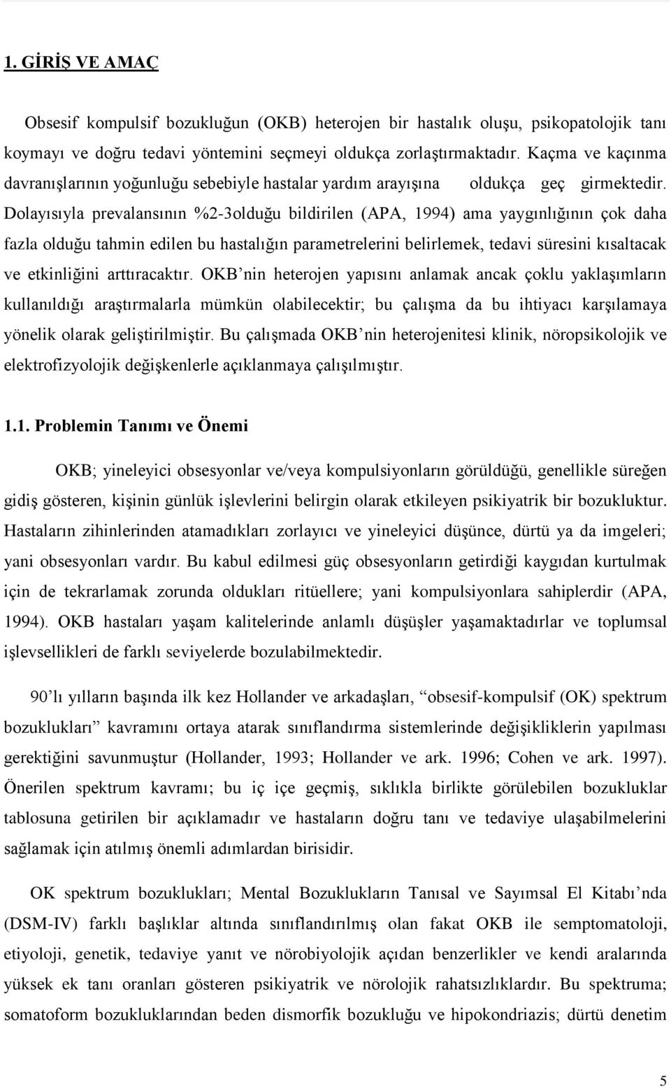 Dolayısıyla prevalansının %2-3olduğu bildirilen (APA, 1994) ama yaygınlığının çok daha fazla olduğu tahmin edilen bu hastalığın parametrelerini belirlemek, tedavi süresini kısaltacak ve etkinliğini