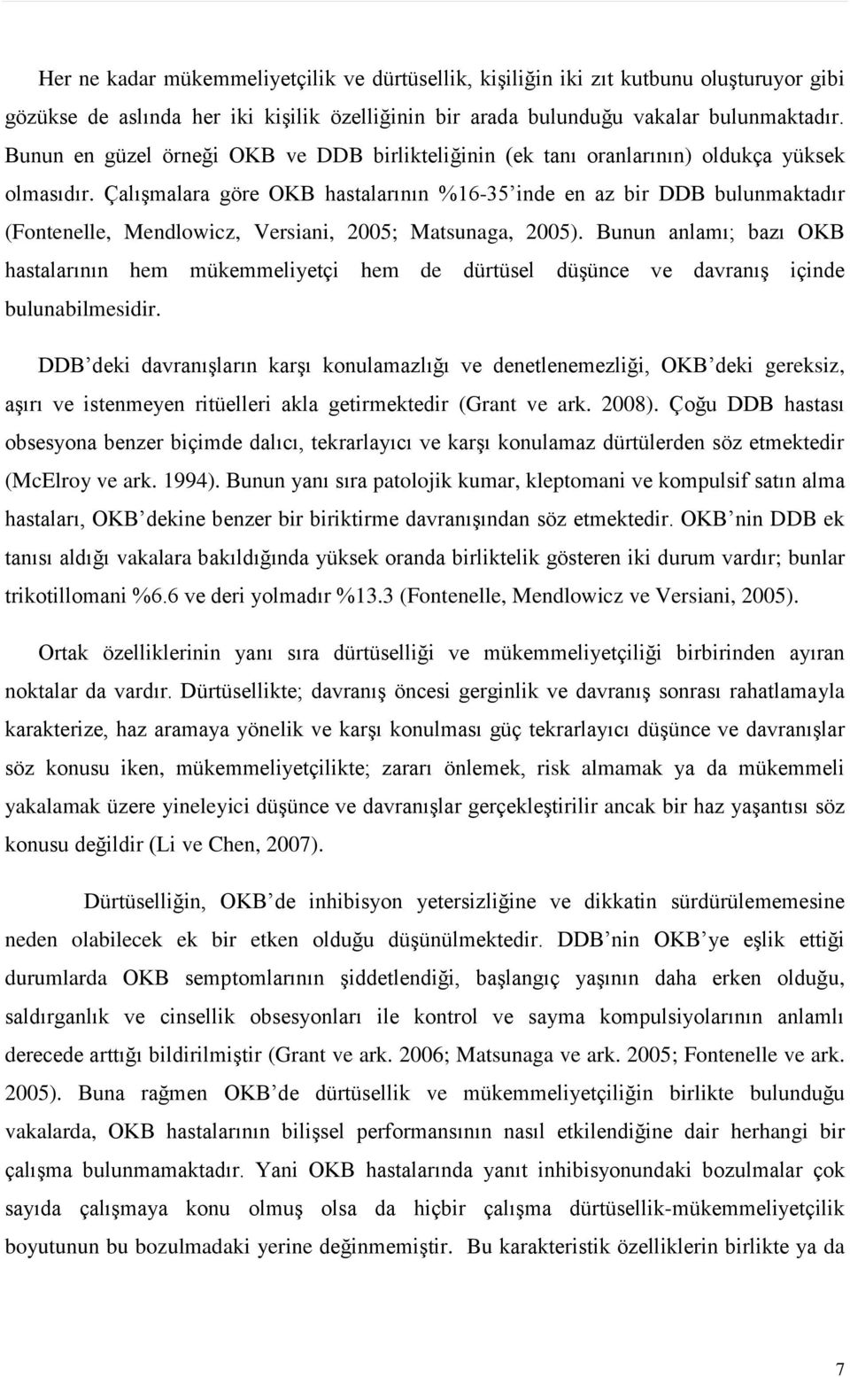 ÇalıĢmalara göre OKB hastalarının %16-35 inde en az bir DDB bulunmaktadır (Fontenelle, Mendlowicz, Versiani, 2005; Matsunaga, 2005).