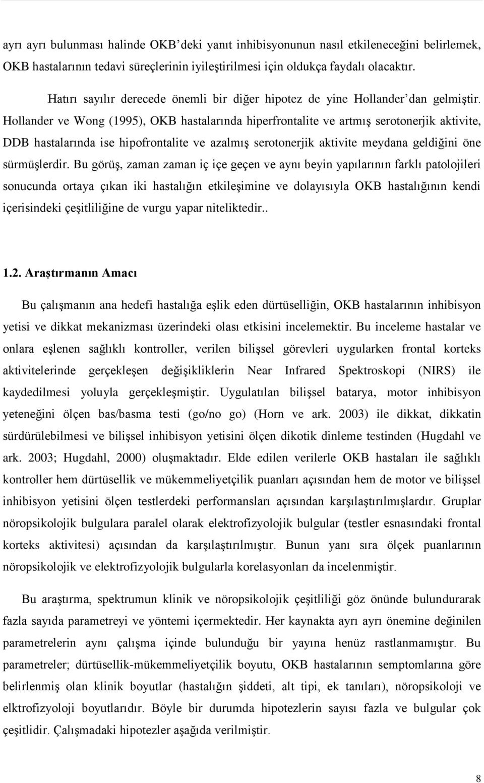 Hollander ve Wong (1995), OKB hastalarında hiperfrontalite ve artmıģ serotonerjik aktivite, DDB hastalarında ise hipofrontalite ve azalmıģ serotonerjik aktivite meydana geldiğini öne sürmüģlerdir.