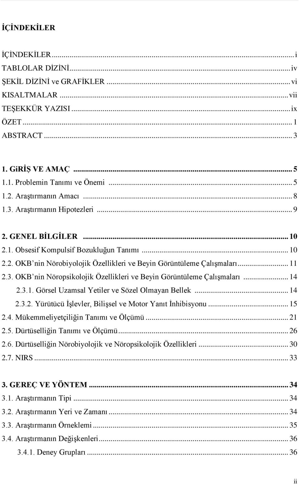 .. 11 2.3. OKB nin Nöropsikolojik Özellikleri ve Beyin Görüntüleme ÇalıĢmaları... 14 2.3.1. Görsel Uzamsal Yetiler ve Sözel Olmayan Bellek... 14 2.3.2. Yürütücü ĠĢlevler, BiliĢsel ve Motor Yanıt Ġnhibisyonu.