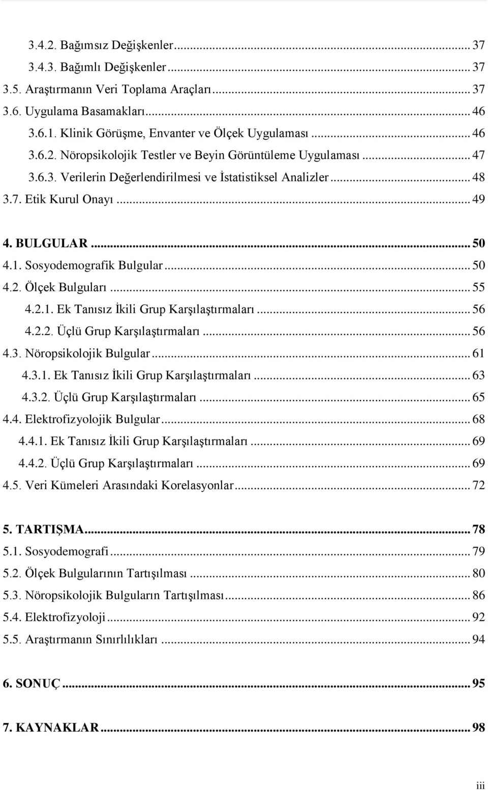 Sosyodemografik Bulgular... 50 4.2. Ölçek Bulguları... 55 4.2.1. Ek Tanısız Ġkili Grup KarĢılaĢtırmaları... 56 4.2.2. Üçlü Grup KarĢılaĢtırmaları... 56 4.3. Nöropsikolojik Bulgular... 61 4.3.1. Ek Tanısız Ġkili Grup KarĢılaĢtırmaları... 63 4.