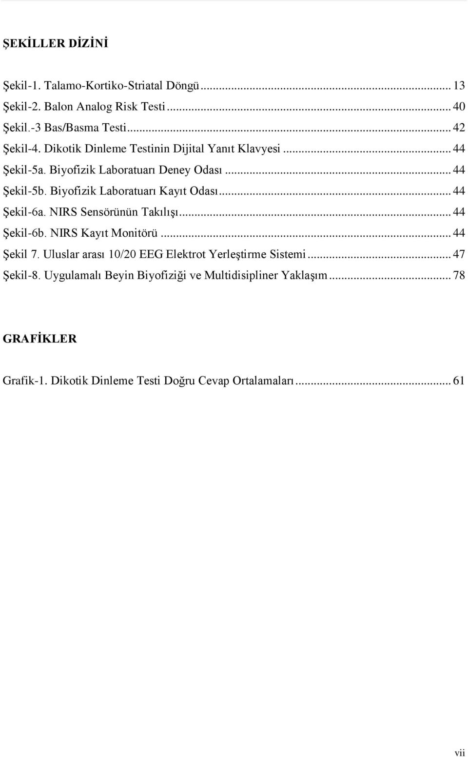 Biyofizik Laboratuarı Kayıt Odası... 44 ġekil-6a. NIRS Sensörünün TakılıĢı... 44 ġekil-6b. NIRS Kayıt Monitörü... 44 ġekil 7.