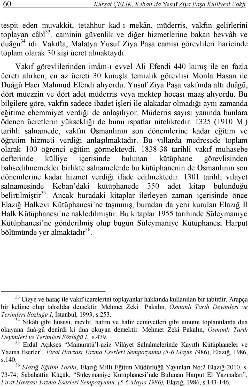 Vakıf görevlilerinden imâm-ı evvel Ali 440 kuruş ile en fazla ücreti alırken, en az ücreti 30 kuruşla temizlik görevlisi Monla Hasan ile Duâgû Hacı Mahmud alıyordu.