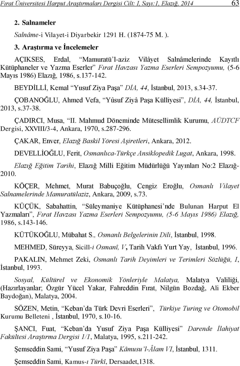 BEYDİLLİ, Kemal Yusuf Ziya Paşa DİA, 44, İstanbul, 2013, s.34-37. ÇOBANOĞLU, Ahmed Vefa, Yûsuf Ziyâ Paşa Külliyesi, DİA, 44, İstanbul, 2013, s.37-38. ÇADIRCI, Musa, II.