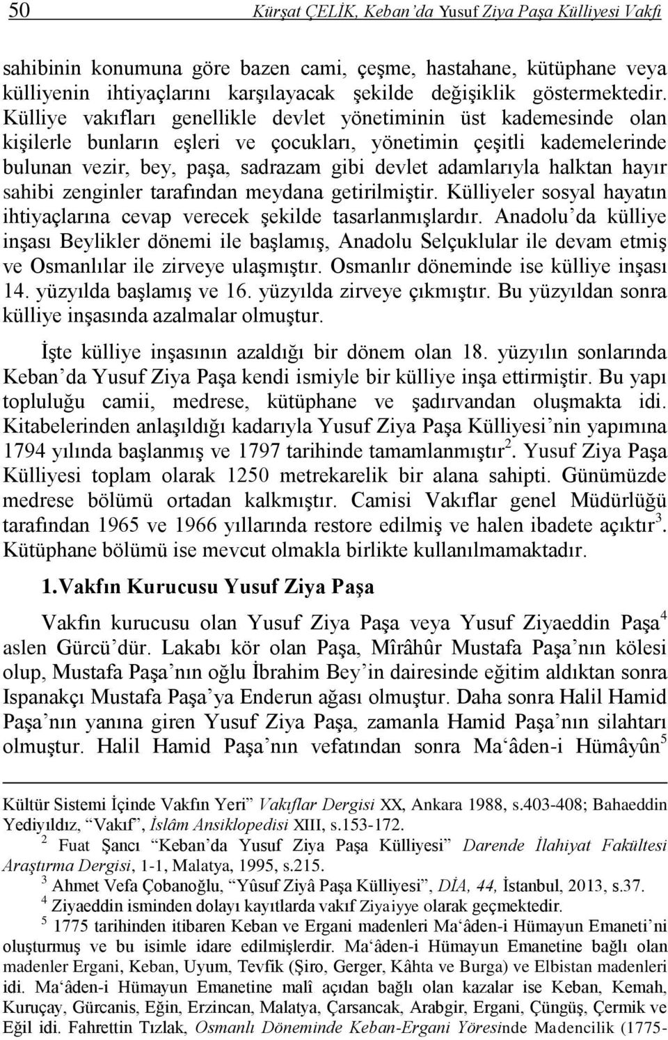 halktan hayır sahibi zenginler tarafından meydana getirilmiştir. Külliyeler sosyal hayatın ihtiyaçlarına cevap verecek şekilde tasarlanmışlardır.