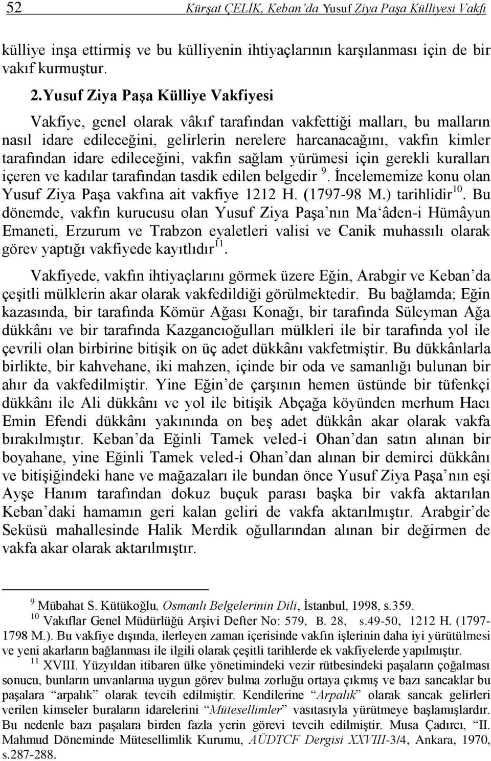 edileceğini, vakfın sağlam yürümesi için gerekli kuralları içeren ve kadılar tarafından tasdik edilen belgedir 9. İncelememize konu olan Yusuf Ziya Paşa vakfına ait vakfiye 1212 H. (1797-98 M.