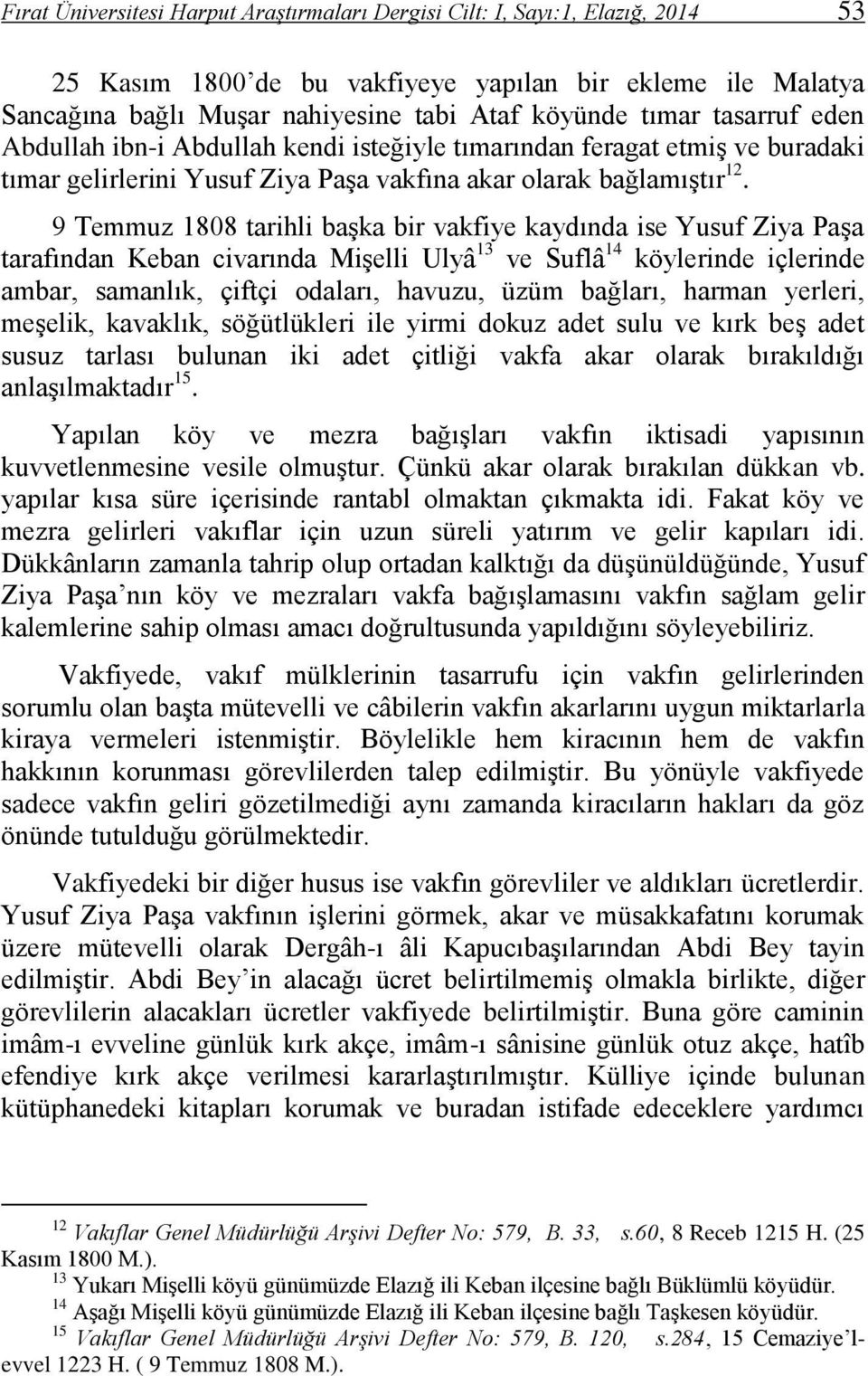 9 Temmuz 1808 tarihli başka bir vakfiye kaydında ise Yusuf Ziya Paşa tarafından Keban civarında Mişelli Ulyâ 13 ve Suflâ 14 köylerinde içlerinde ambar, samanlık, çiftçi odaları, havuzu, üzüm bağları,