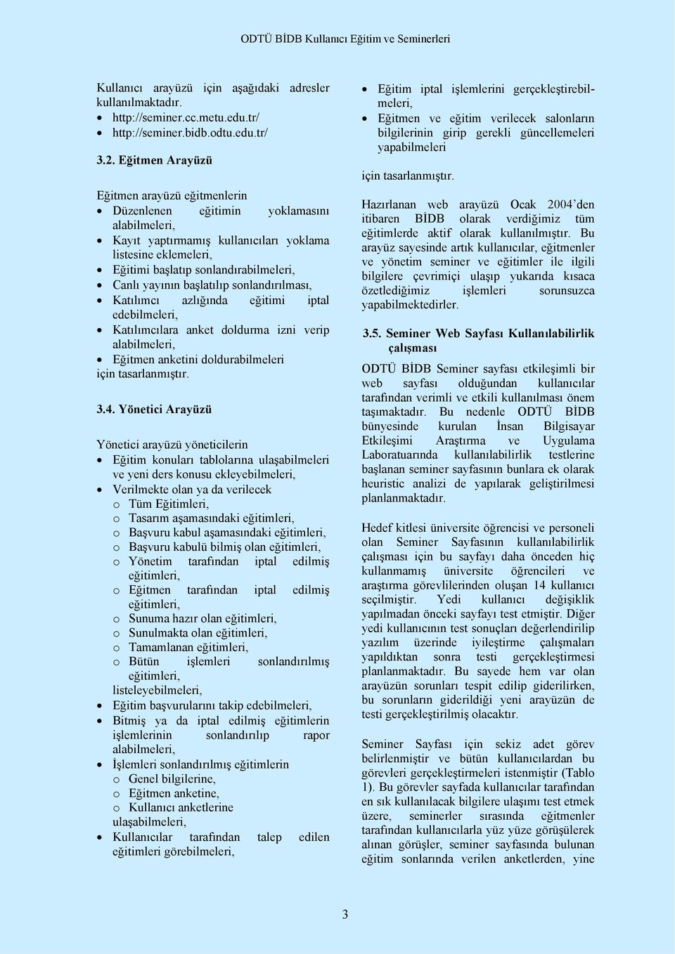 başlatılıp sonlandırılması, Katılımcı azlığında eğitimi iptal edebilmeleri, Katılımcılara anket doldurma izni verip Eğitmen anketini doldurabilmeleri 3.4.