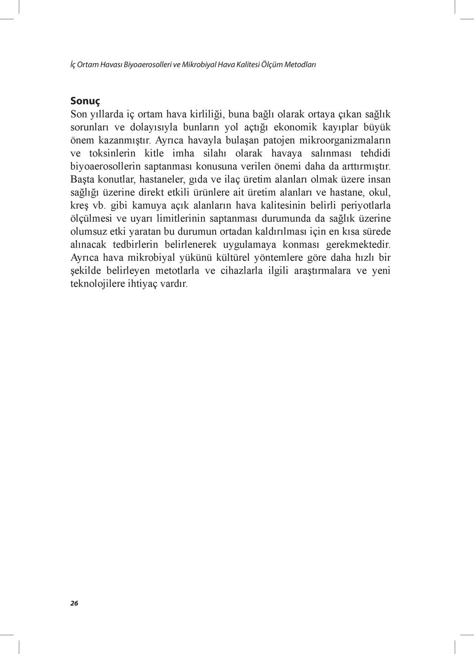 Ayrıca havayla bulaşan patojen mikroorganizmaların ve toksinlerin kitle imha silahı olarak havaya salınması tehdidi biyoaerosollerin saptanması konusuna verilen önemi daha da arttırmıştır.