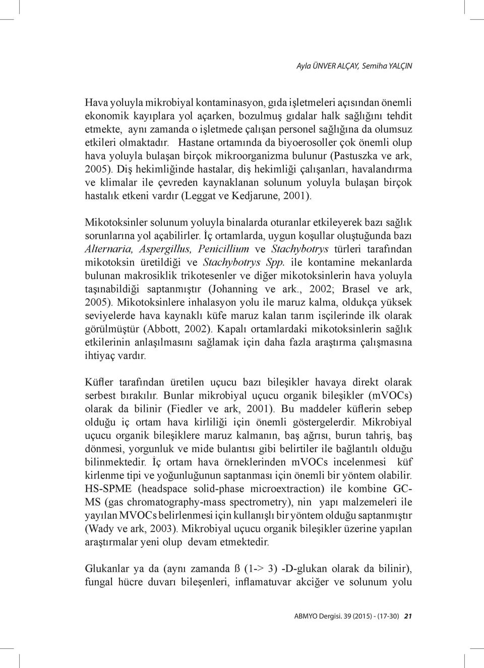 Diş hekimliğinde hastalar, diş hekimliği çalışanları, havalandırma ve klimalar ile çevreden kaynaklanan solunum yoluyla bulaşan birçok hastalık etkeni vardır (Leggat ve Kedjarune, 2001).