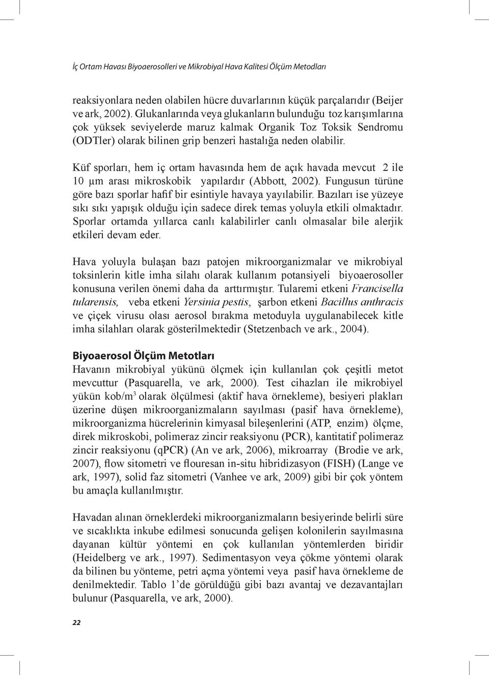 Küf sporları, hem iç ortam havasında hem de açık havada mevcut 2 ile 10 µm arası mikroskobik yapılardır (Abbott, 2002). Fungusun türüne göre bazı sporlar hafif bir esintiyle havaya yayılabilir.