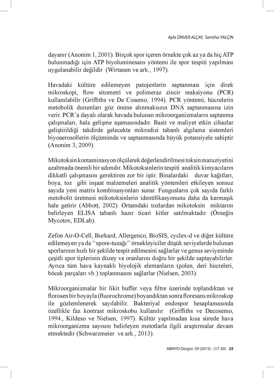 Havadaki kültüre edilemeyen patojenlerin saptanması için direk mikroskopi, flow sitometri ve polimeraz zincir reaksiyonu (PCR) kullanılabilir (Griffiths ve De Cosemo, 1994).