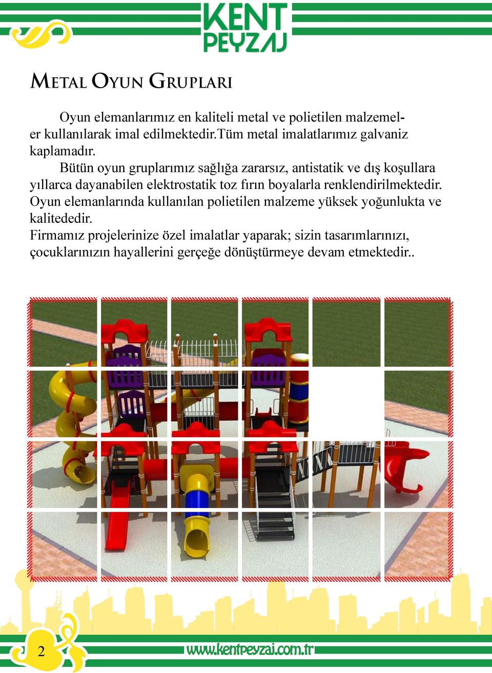 Bütün oyun gruplarımız sağlığa zararsız, antistatik ve dış koşullara yıllarca dayanabilen elektrostatik toz fırın boyalarla