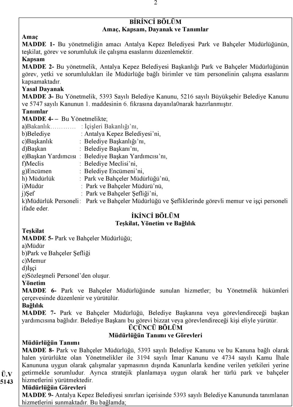 Kapsam MADDE 2- Bu yönetmelik, Antalya Kepez Belediyesi Başkanlığı Park ve Bahçeler Müdürlüğünün görev, yetki ve sorumlulukları ile Müdürlüğe bağlı birimler ve tüm personelinin çalışma esaslarını