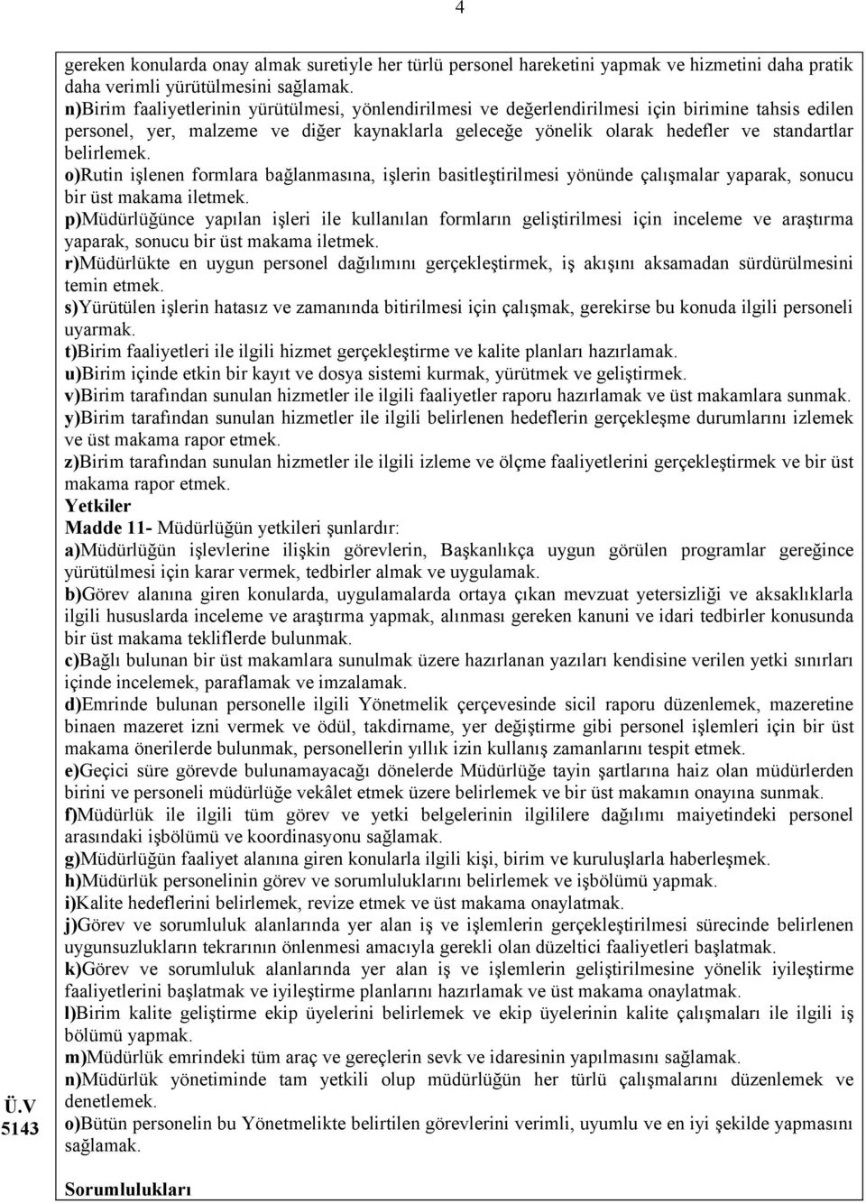 belirlemek. o)rutin işlenen formlara bağlanmasına, işlerin basitleştirilmesi yönünde çalışmalar yaparak, sonucu bir üst makama iletmek.