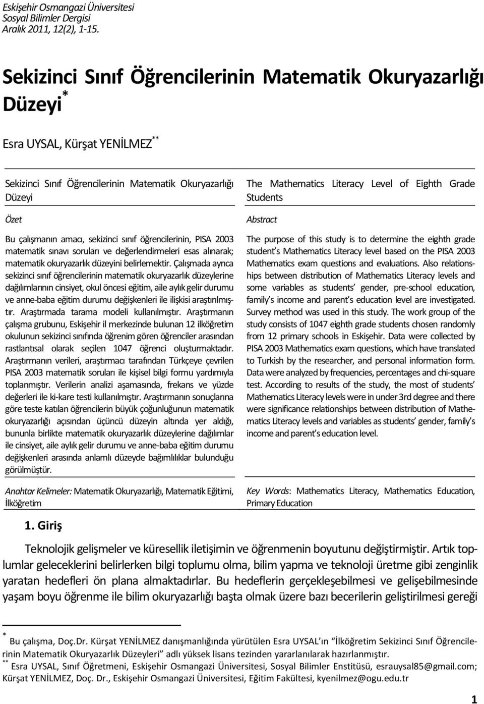 öğrencilerinin, PISA 2003 matematik sınavı soruları ve değerlendirmeleri esas alınarak; matematik okuryazarlık düzeyini belirlemektir.