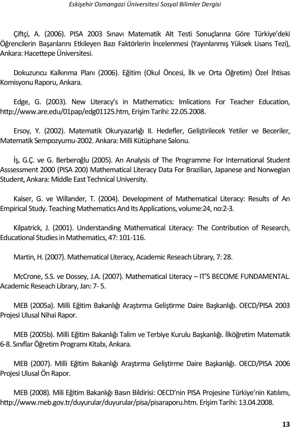 Dokuzuncu Kalkınma Planı (2006). Eğitim (Okul Öncesi, İlk ve Orta Öğretim) Özel İhtisas Komisyonu Raporu, Ankara. Edge, G. (2003).