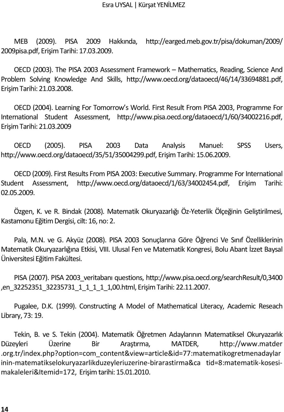 Learning For Tomorrow s World. First Result From PISA 2003, Programme For International Student Assessment, http://www.pisa.oecd.org/dataoecd/1/60/34002216.pdf, Erişim Tarihi: 21.03.2009 OECD (2005).