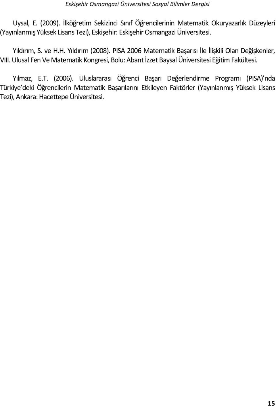 Yıldırım, S. ve H.H. Yıldırım (2008). PISA 2006 Matematik Başarısı İle İlişkili Olan Değişkenler, VIII.