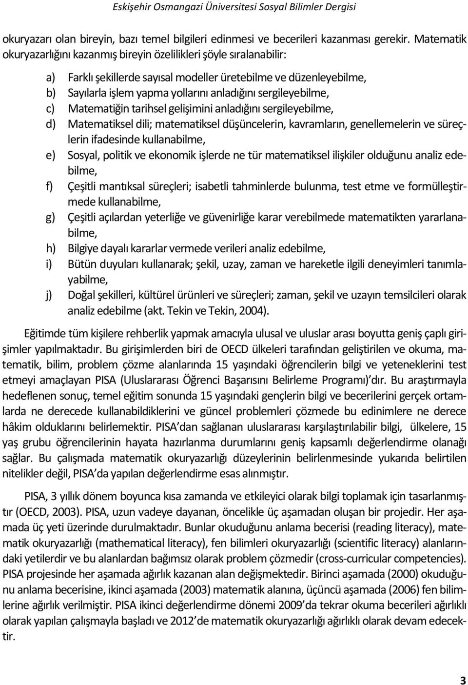 sergileyebilme, c) Matematiğin tarihsel gelişimini anladığını sergileyebilme, d) Matematiksel dili; matematiksel düşüncelerin, kavramların, genellemelerin ve süreçlerin ifadesinde kullanabilme, e)