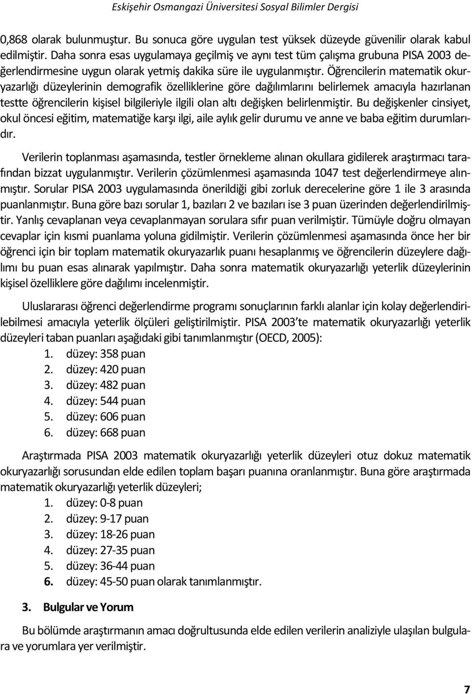 Öğrencilerin matematik okuryazarlığı düzeylerinin demografik özelliklerine göre dağılımlarını belirlemek amacıyla hazırlanan testte öğrencilerin kişisel bilgileriyle ilgili olan altı değişken