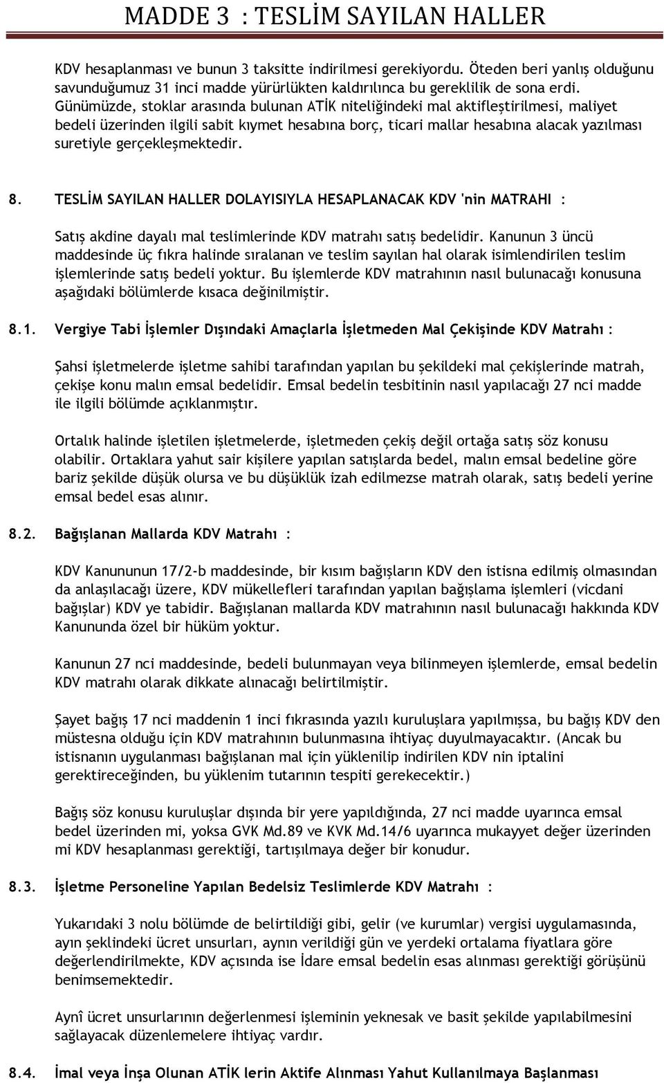 gerçekleşmektedir. 8. TESLİM SAYILAN HALLER DOLAYISIYLA HESAPLANACAK KDV 'nin MATRAHI : Satış akdine dayalı mal teslimlerinde KDV matrahı satış bedelidir.