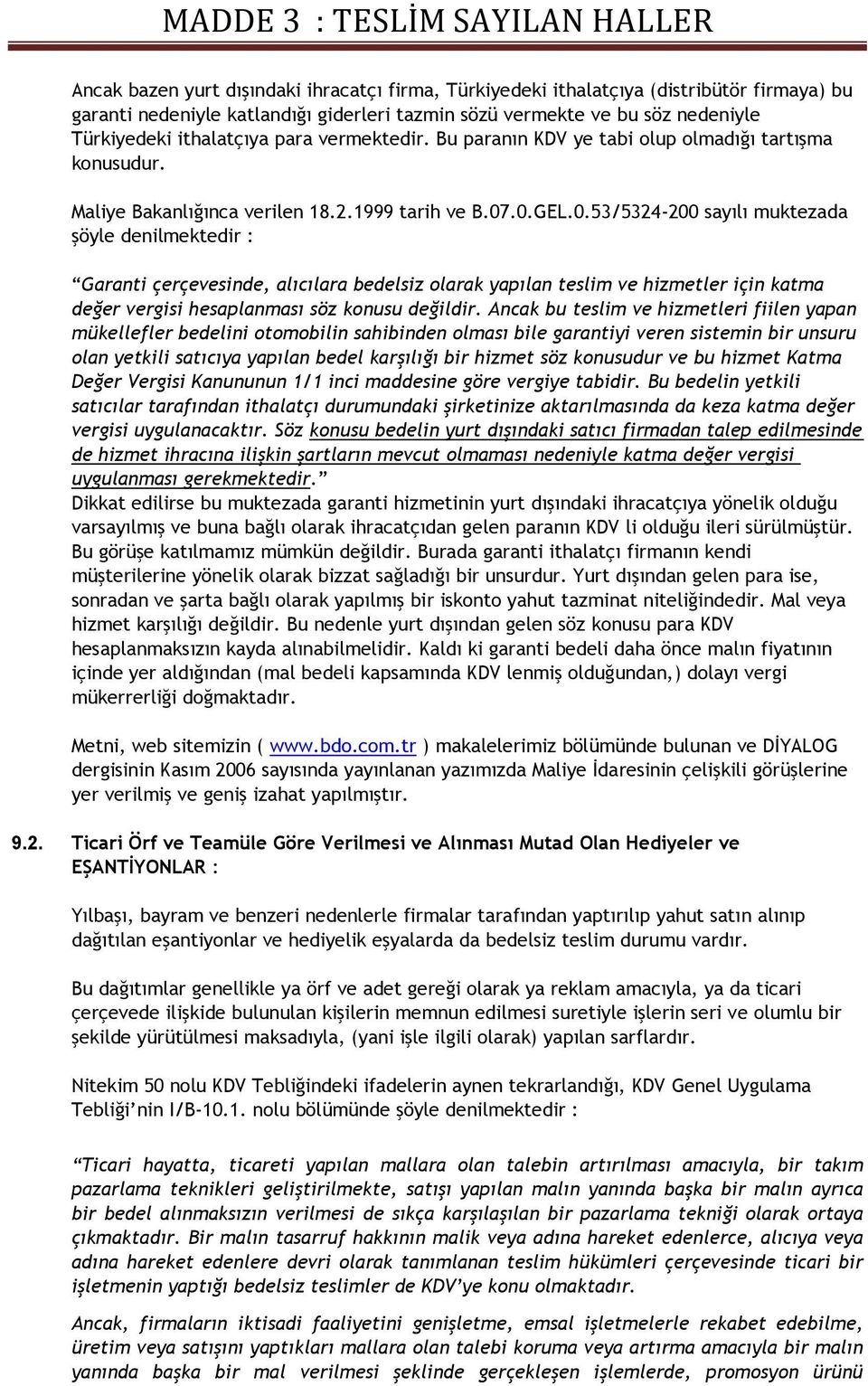 .0.GEL.0.53/5324-200 sayılı muktezada şöyle denilmektedir : Garanti çerçevesinde, alıcılara bedelsiz olarak yapılan teslim ve hizmetler için katma değer vergisi hesaplanması söz konusu değildir.