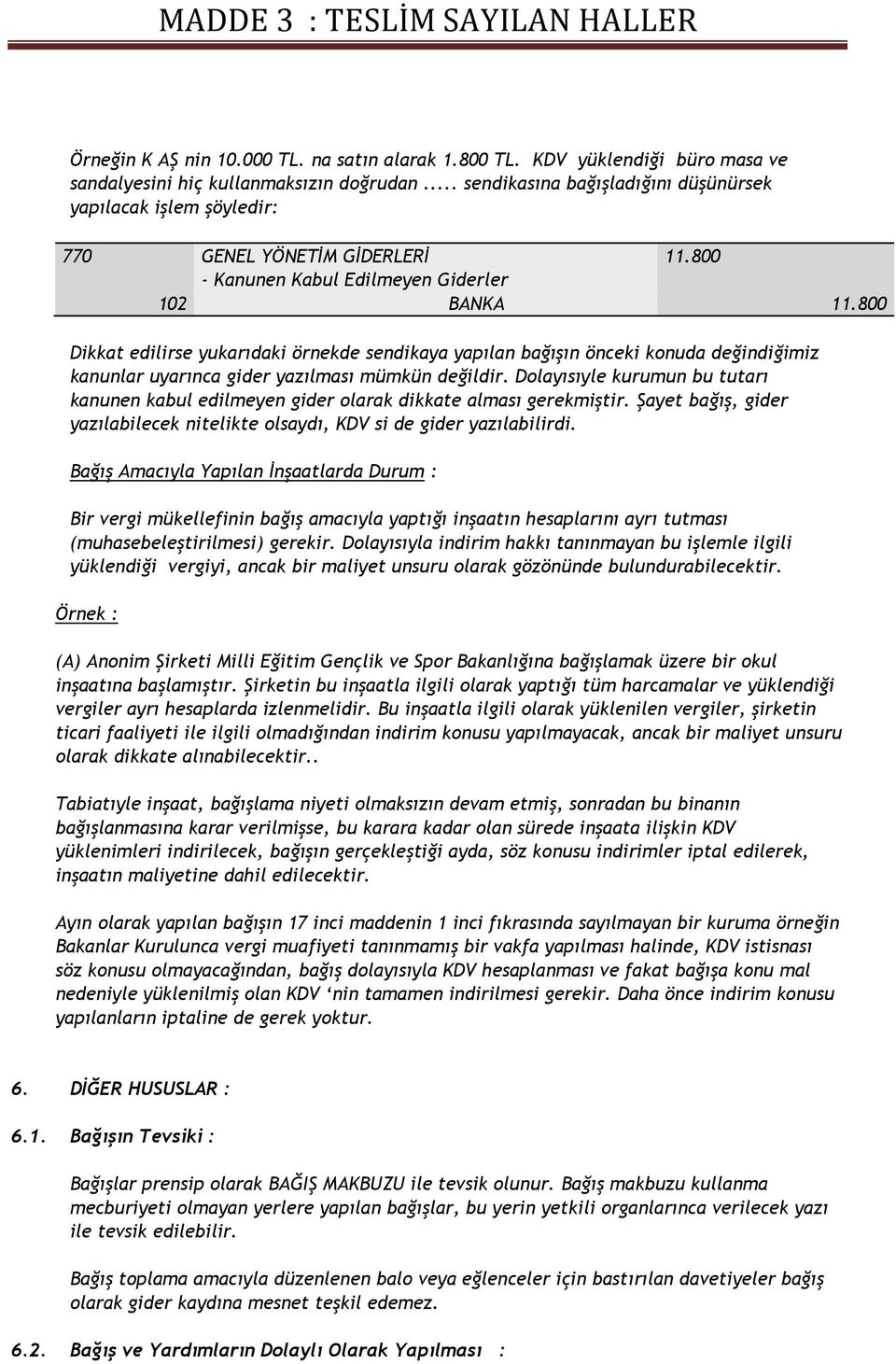 800 Dikkat edilirse yukarıdaki örnekde sendikaya yapılan bağışın önceki konuda değindiğimiz kanunlar uyarınca gider yazılması mümkün değildir.