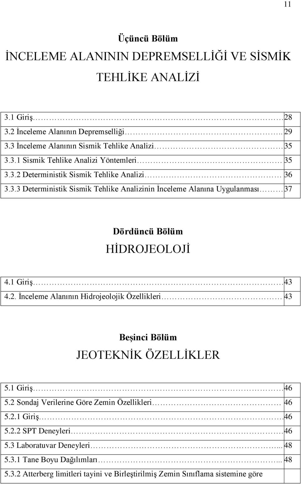 1 Giriş 46 5.2 Sondaj Verilerine Göre Zemin Özellikleri 46 5.2.1 Giriş. 46 5.2.2 SPT Deneyleri. 46 5.3 