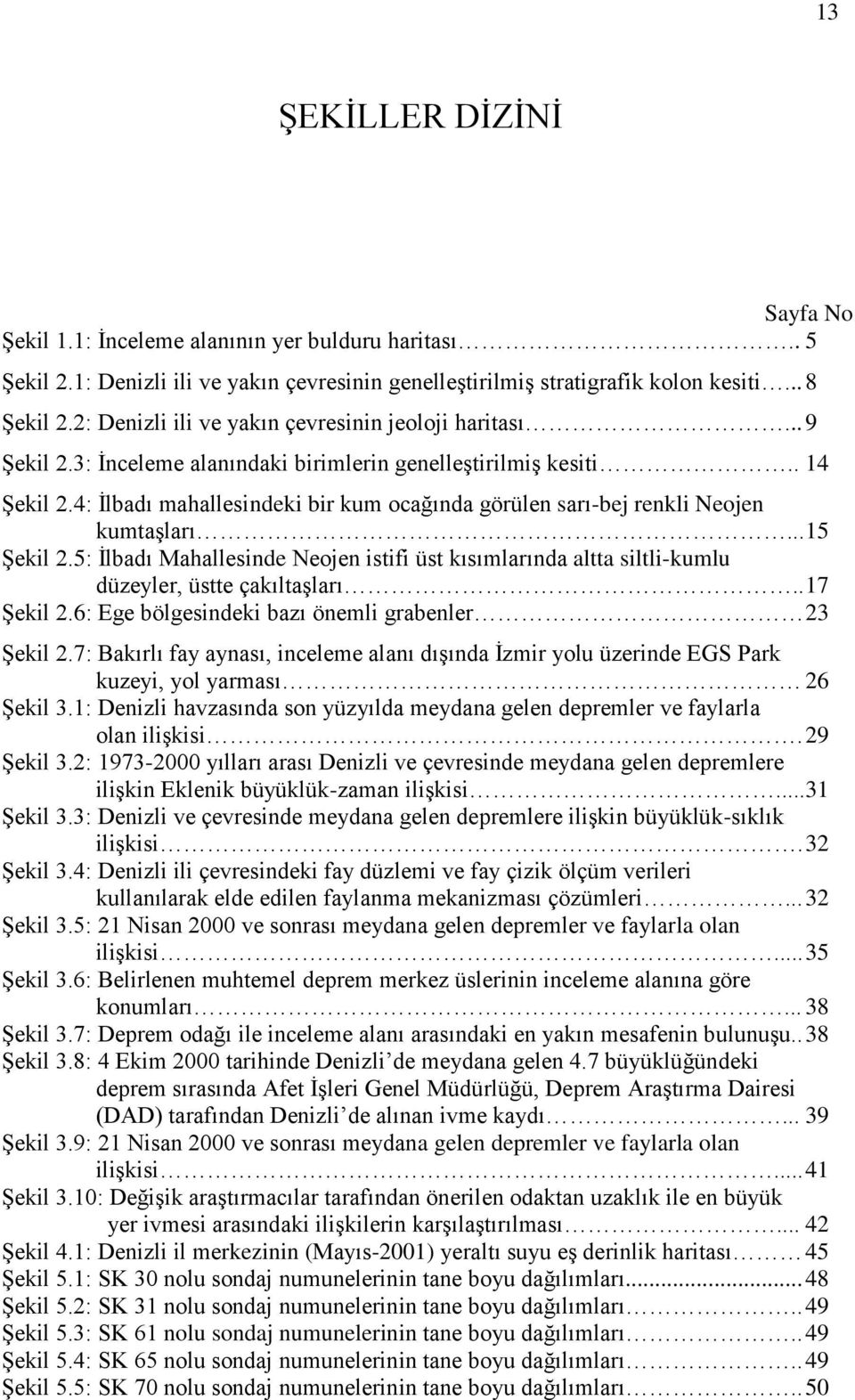 4: İlbadı mahallesindeki bir kum ocağında görülen sarı-bej renkli Neojen kumtaşları... 15 Şekil 2.5: İlbadı Mahallesinde Neojen istifi üst kısımlarında altta siltli-kumlu düzeyler, üstte çakıltaşları.