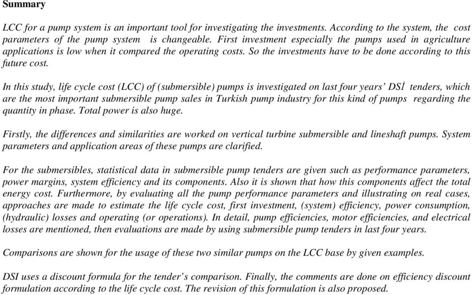In this study, life cycle cost (LCC) of (submersible) pumps is investigated on last four years DSĐ tenders, which are the most important submersible pump sales in Turkish pump industry for this kind