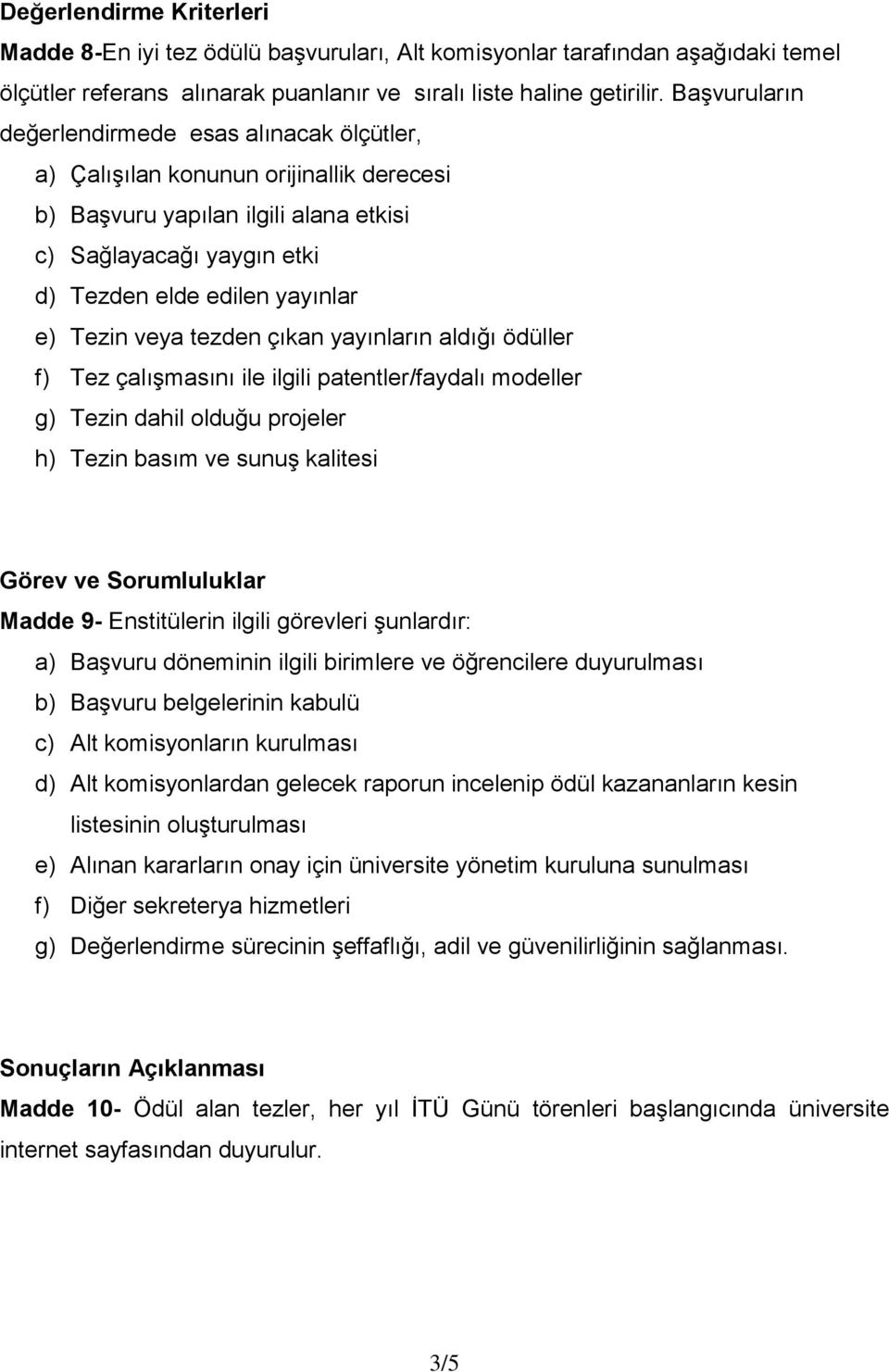 Tezin veya tezden çıkan yayınların aldığı ödüller f) Tez çalışmasını ile ilgili patentler/faydalı modeller g) Tezin dahil olduğu projeler h) Tezin basım ve sunuş kalitesi Görev ve Sorumluluklar Madde