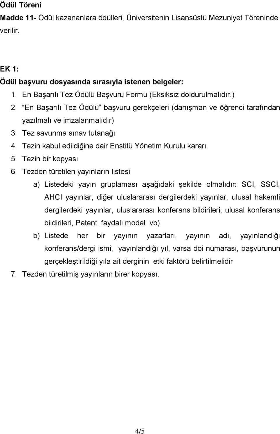 Tez savunma sınav tutanağı 4. Tezin kabul edildiğine dair Enstitü Yönetim Kurulu kararı 5. Tezin bir kopyası 6.