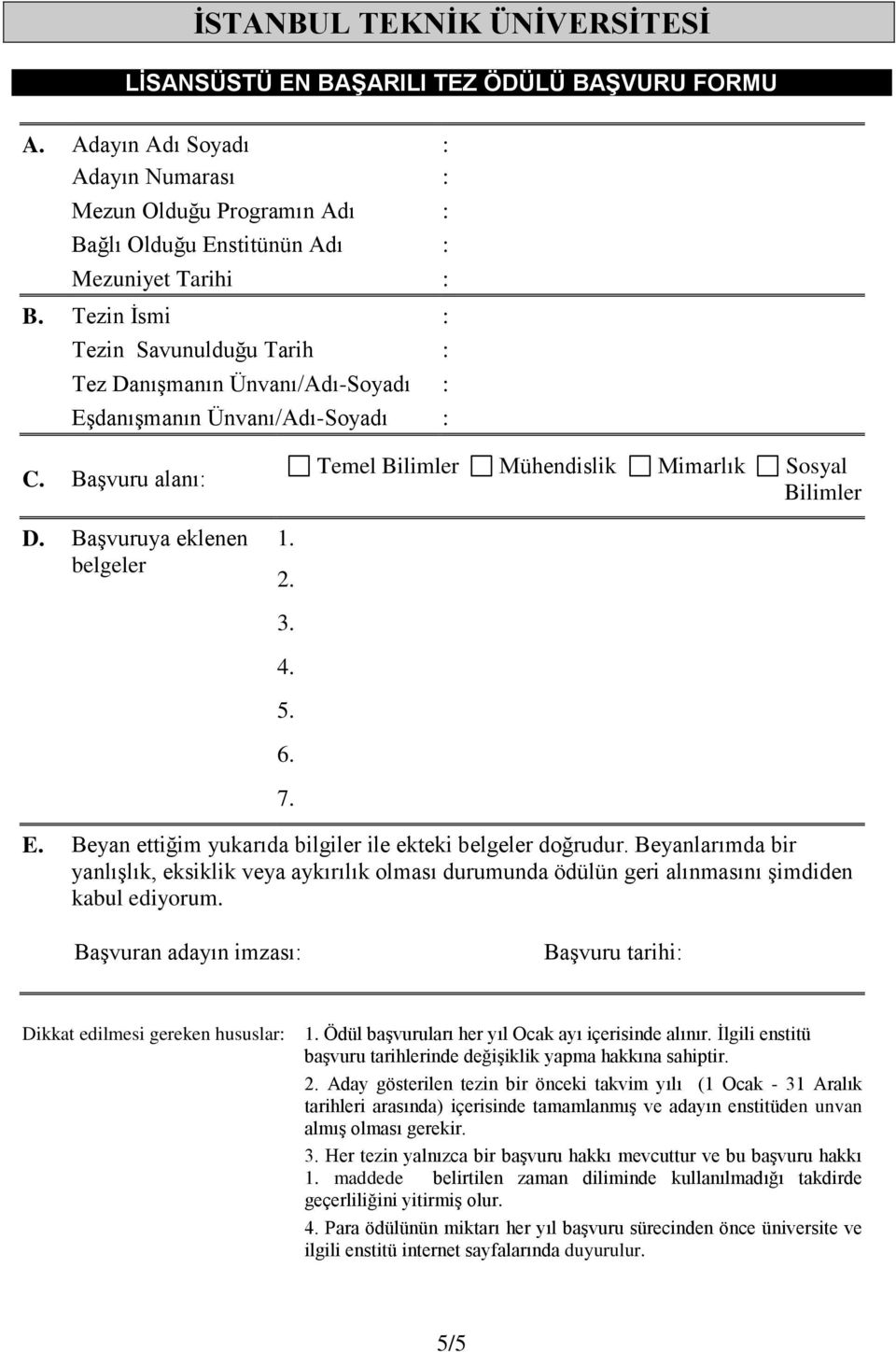 Başvuruya eklenen belgeler 1. 2. 3. 4. 5. 6. 7. E. Beyan ettiğim yukarıda bilgiler ile ekteki belgeler doğrudur.