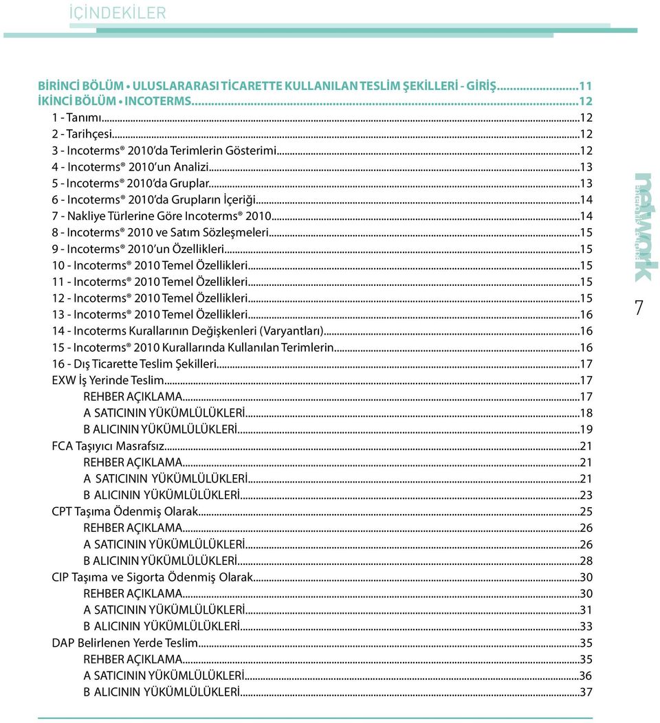 ..14 8 - Incoterms 2010 ve Satım Sözleşmeleri...15 9 - Incoterms 2010 un Özellikleri...15 10 - Incoterms 2010 Temel Özellikleri...15 11 - Incoterms 2010 Temel Özellikleri.