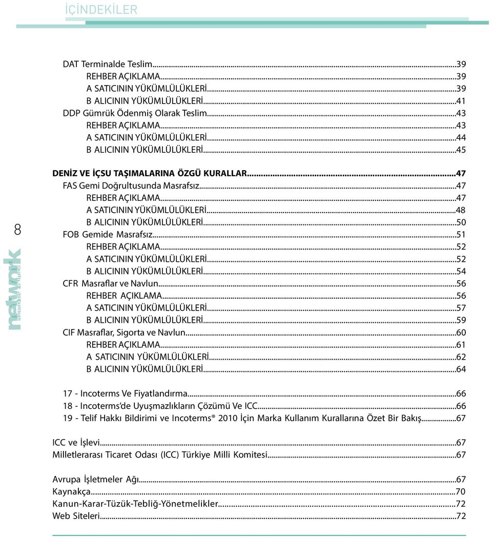 ..48 B ALICININ YÜKÜMLÜLÜKLERİ...50 FOB Gemide Masrafsız...51 REHBER AÇIKLAMA...52 A SATICININ YÜKÜMLÜLÜKLERİ...52 B ALICININ YÜKÜMLÜLÜKLERİ...54 CFR Masraflar ve Navlun...56 REHBER AÇIKLAMA.