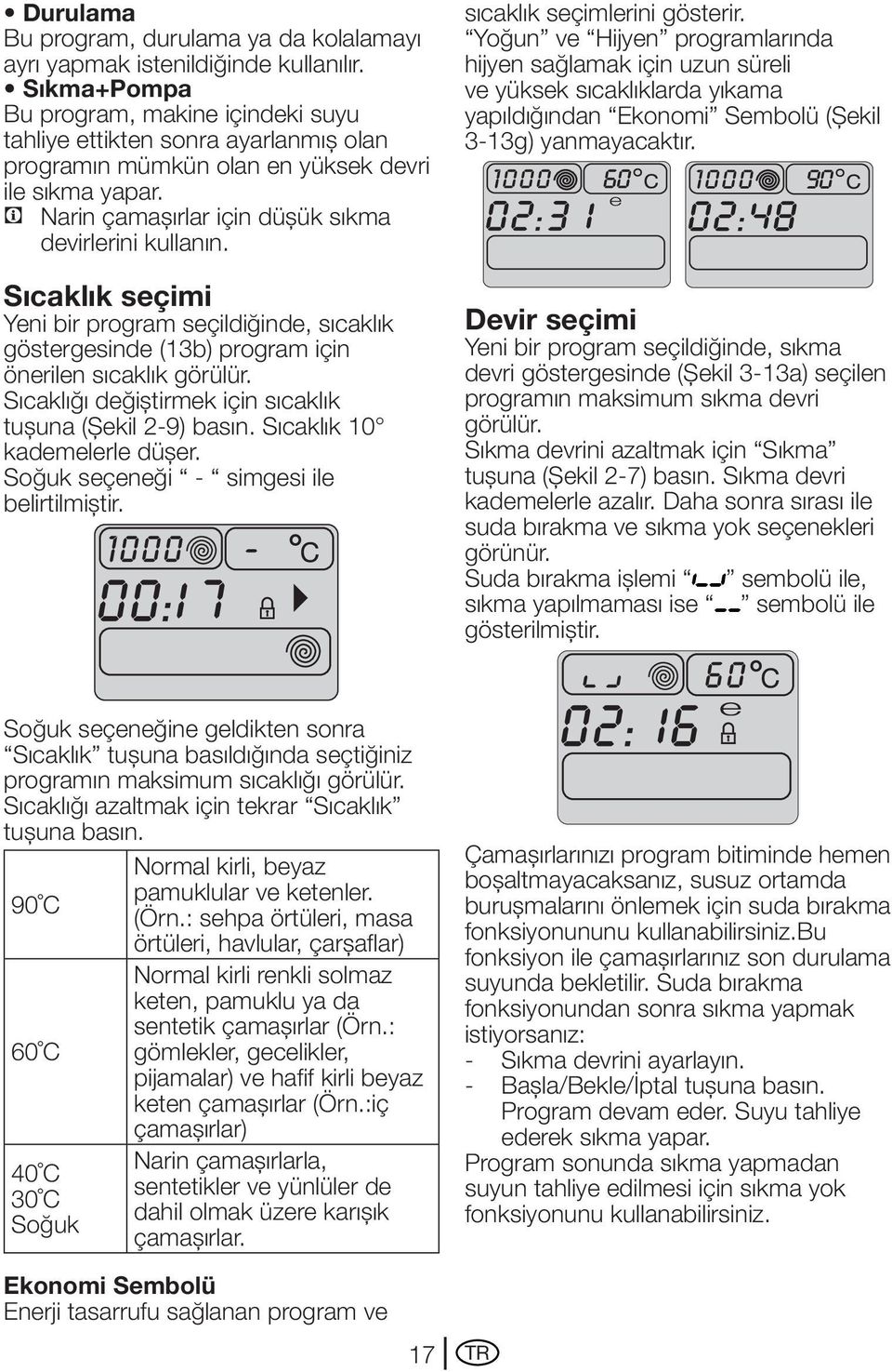 Sıcaklık seçimi Yeni bir program seçildiğinde, sıcaklık göstergesinde (13b) program için önerilen sıcaklık görülür. Sıcaklığı değiştirmek için sıcaklık tuşuna (Şekil 2-9) basın.