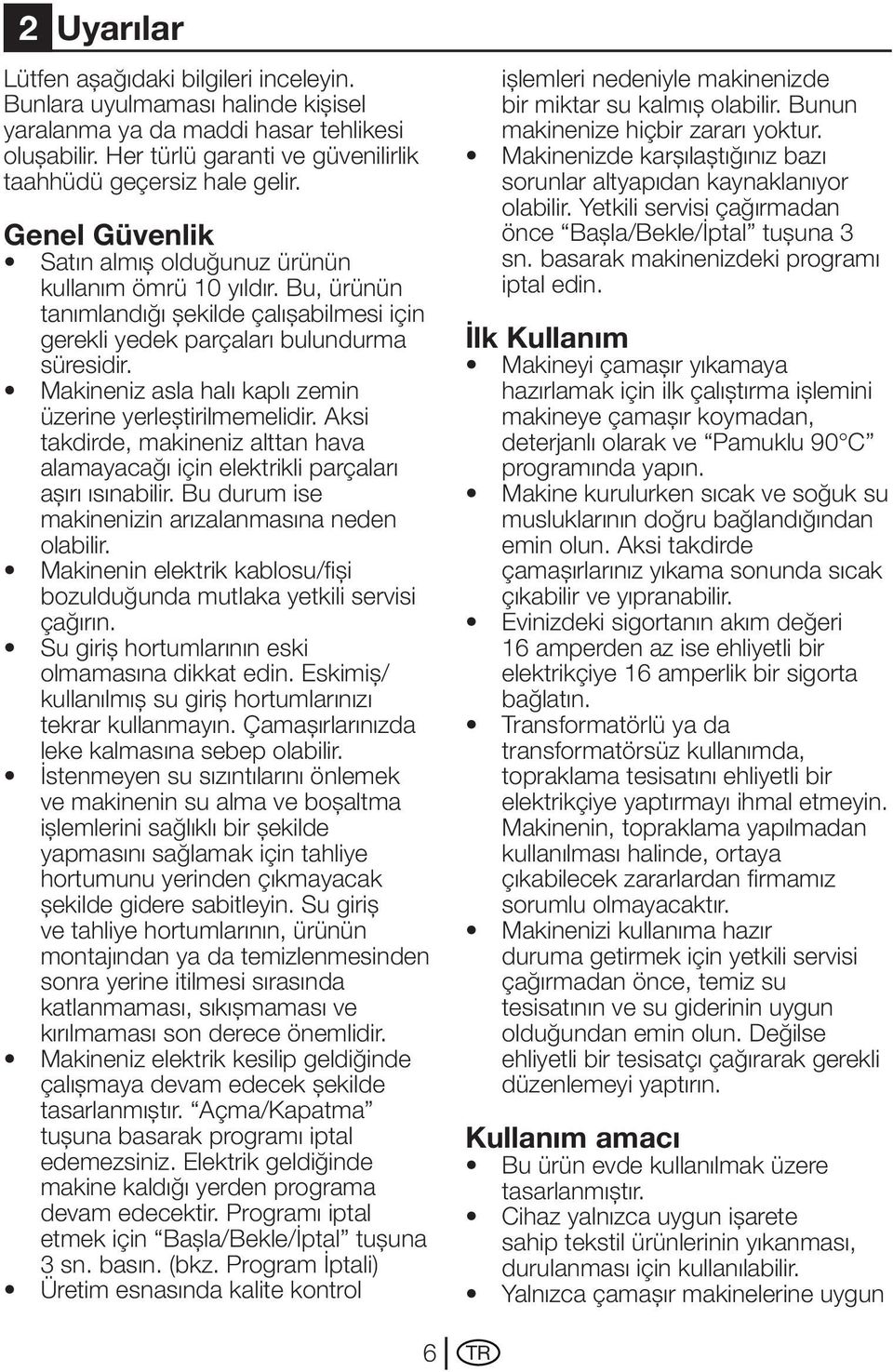 Makineniz asla halı kaplı zemin üzerine yerleştirilmemelidir. Aksi takdirde, makineniz alttan hava alamayacağı için elektrikli parçaları aşırı ısınabilir.