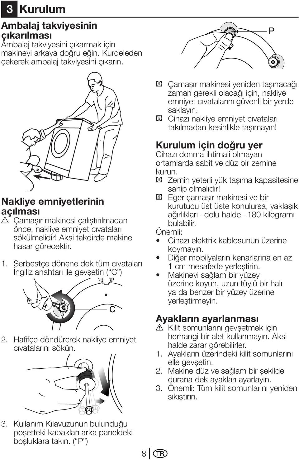 Nakliye emniyetlerinin açılması A Çamaşır makinesi çalıştırılmadan önce, nakliye emniyet cıvataları sökülmelidir! Aksi takdirde makine hasar görecektir. 1.