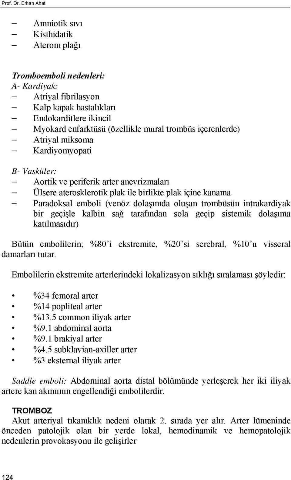 içerenlerde) Atriyal miksoma Kardiyomyopati B- Vasküler: Aortik ve periferik arter anevrizmaları Ülsere aterosklerotik plak ile birlikte plak içine kanama Paradoksal emboli (venöz dolaşımda oluşan