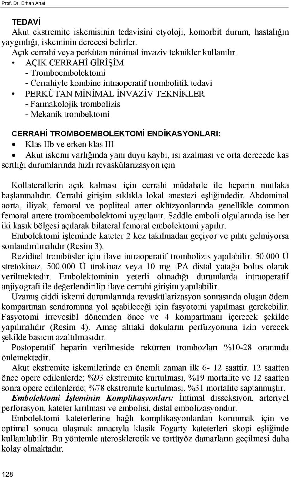 AÇIK CERRAHİ GİRİŞİM - Tromboembolektomi - Cerrahiyle kombine intraoperatif trombolitik tedavi PERKÜTAN MİNİMAL İNVAZİV TEKNİKLER - Farmakolojik trombolizis - Mekanik trombektomi CERRAHİ