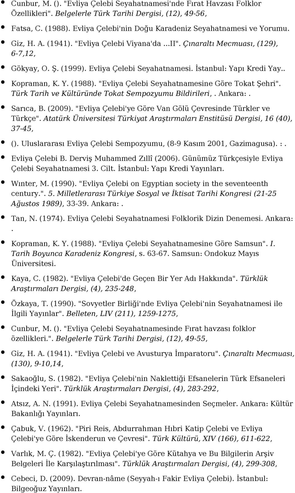 İstanbul: Yapı Kredi Yay.. Kopraman, K. Y. (1988). "Evliya Çelebi Seyahatnamesine Göre Tokat Şehri". Türk Tarih ve Kültüründe Tokat Sempozyumu Bildirileri,. Ankara:. Sarıca, B. (2009).