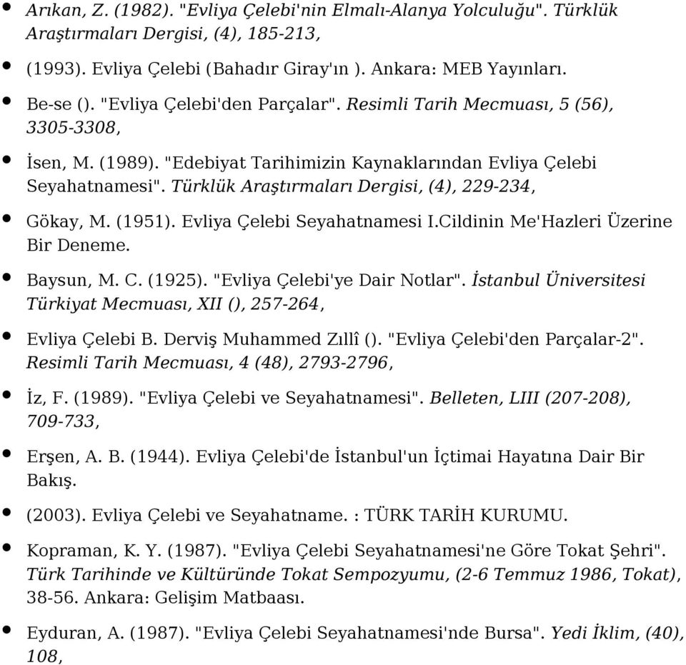 Türklük Araştırmaları Dergisi, (4), 229-234, Gökay, M. (1951). Evliya Çelebi Seyahatnamesi I.Cildinin Me'Hazleri Üzerine Bir Deneme. Baysun, M. C. (1925). "Evliya Çelebi'ye Dair Notlar".