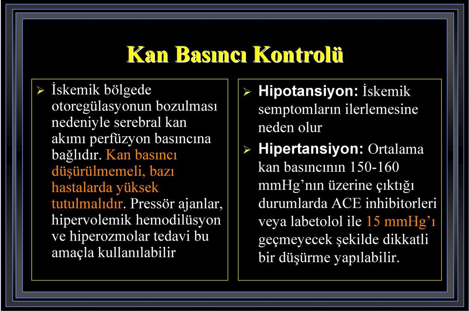 Pressör ajanlar, hipervolemik hemodilüsyon ve hiperozmolar tedavi bu amaçla kullanılabilir Hipotansiyon: İskemik semptomların