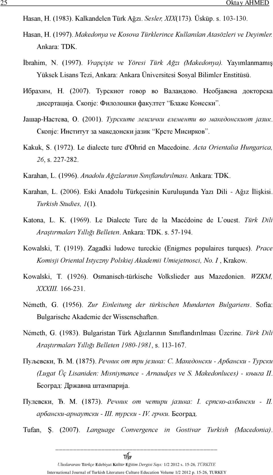 Необјавена докторска дисертација. Скопје: Филолошки факултет Блаже Конески. Јашар-Настева, О. (2001). Турските лексички елементи во македонскиот јазик.